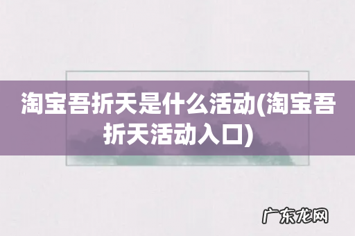 淘宝吾折天活动入口 淘宝吾折天是什么活动