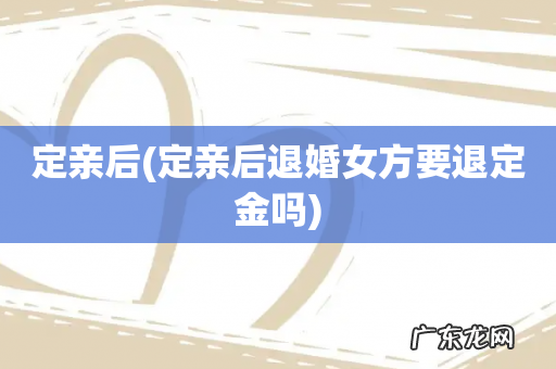 定亲后退婚女方要退定金吗 定亲后