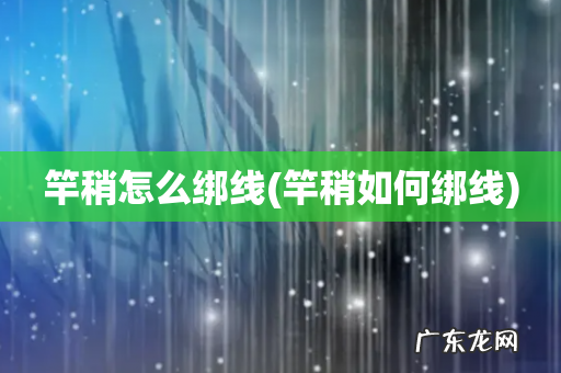 竿稍如何绑线 竿稍怎么绑线