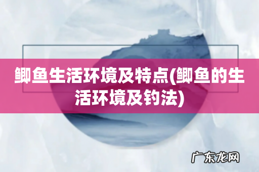鲫鱼的生活环境及钓法 鲫鱼生活环境及特点