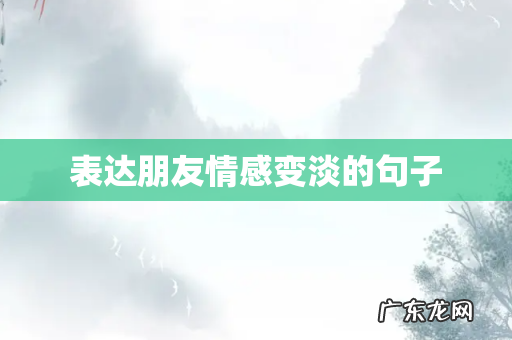 表达朋友情感变淡的句子