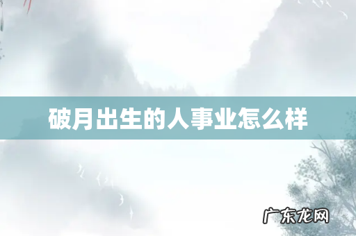 破月出生的人事业怎么样