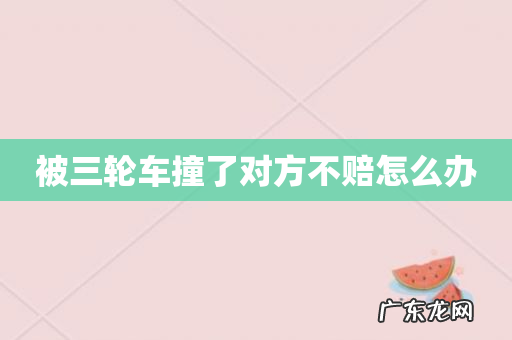 被三轮车撞了对方不赔怎么办