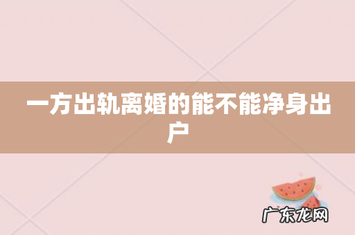 一方出轨离婚的能不能净身出户