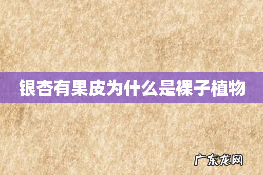 银杏有果皮为什么是裸子植物
