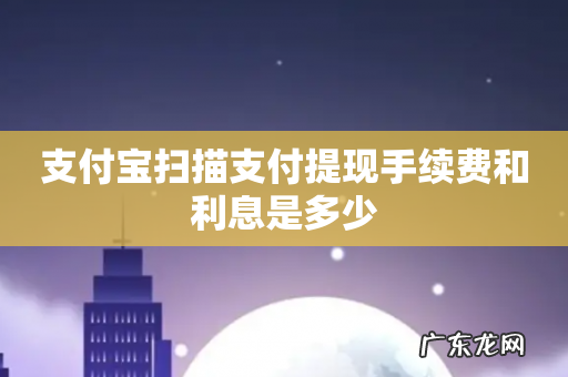 支付宝扫描支付提现手续费和利息是多少