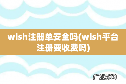 wish平台注册要收费吗 wish注册单安全吗