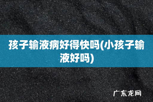 小孩子输液好吗 孩子输液病好得快吗