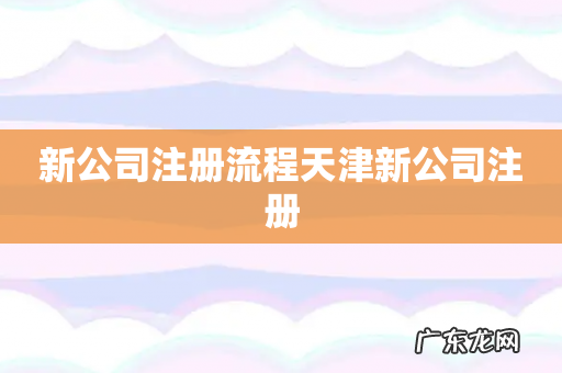 新公司注册流程天津新公司注册