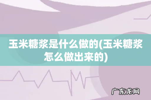 玉米糖浆怎么做出来的 玉米糖浆是什么做的