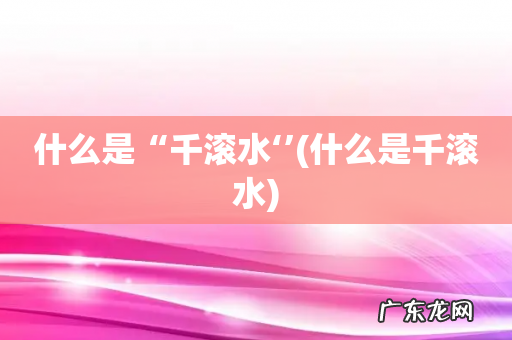 什么是千滚水 什么是“千滚水‘’