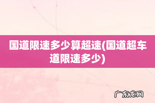 国道超车道限速多少 国道限速多少算超速