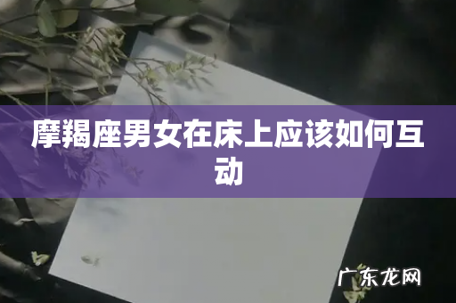 摩羯座男女在床上应该如何互动