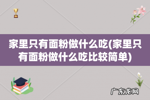 家里只有面粉做什么吃比较简单 家里只有面粉做什么吃