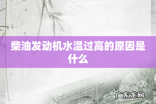 柴油发动机水温过高的原因是什么