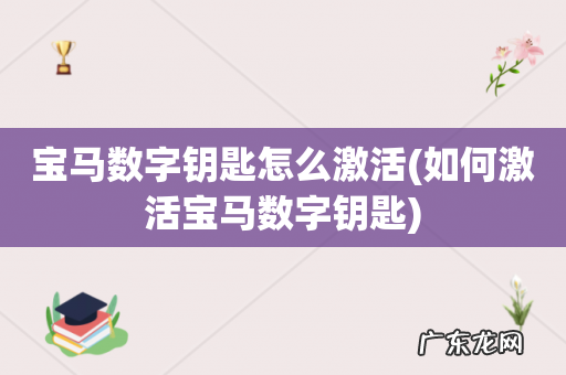 如何激活宝马数字钥匙 宝马数字钥匙怎么激活
