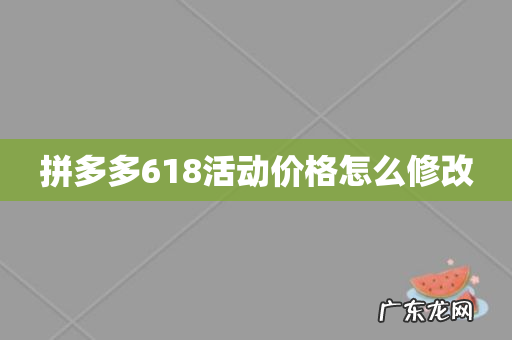 拼多多618活动价格怎么修改