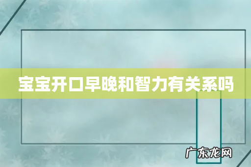 宝宝开口早晚和智力有关系吗