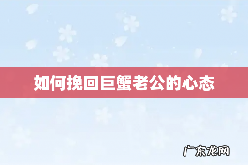 如何挽回巨蟹老公的心态