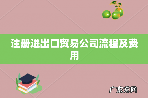 注册进出口贸易公司流程及费用