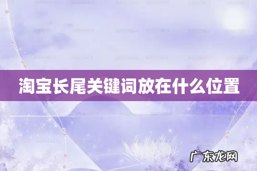 淘宝长尾关键词放在什么位置