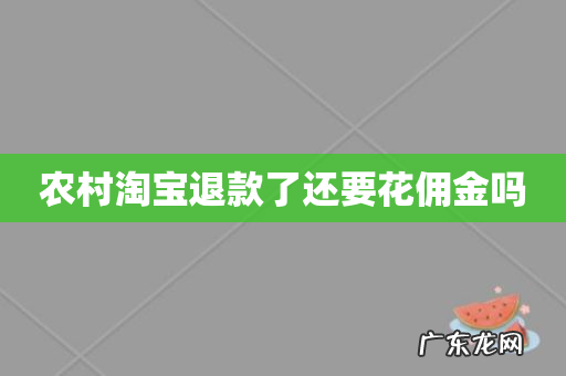 农村淘宝退款了还要花佣金吗