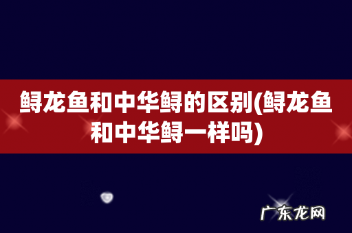 鲟龙鱼和中华鲟一样吗 鲟龙鱼和中华鲟的区别