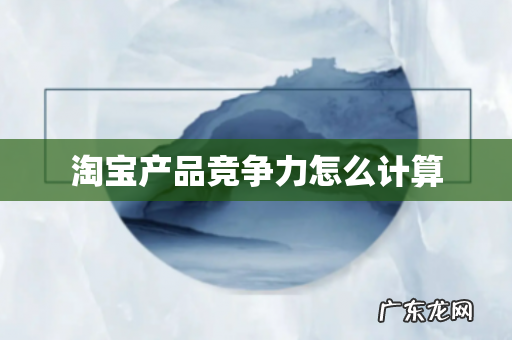 淘宝产品竞争力怎么计算