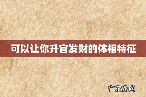 可以让你升官发财的体相特征