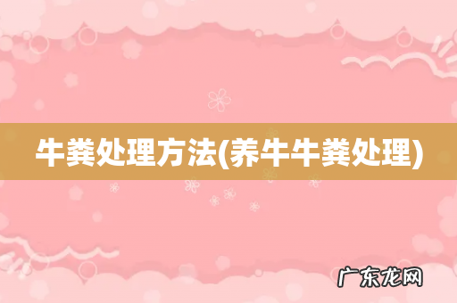 养牛牛粪处理 牛粪处理方法