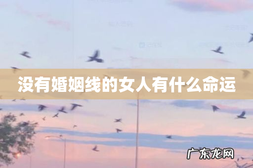 没有婚姻线的女人有什么命运
