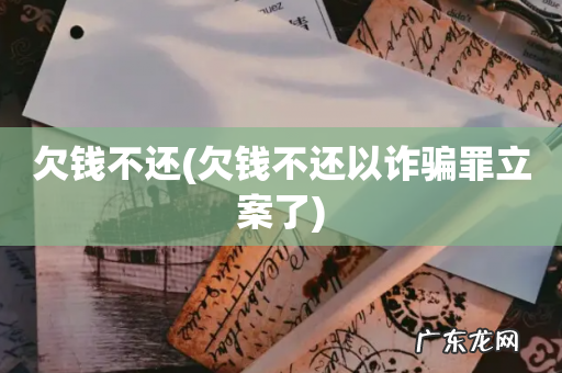 欠钱不还以诈骗罪立案了 欠钱不还