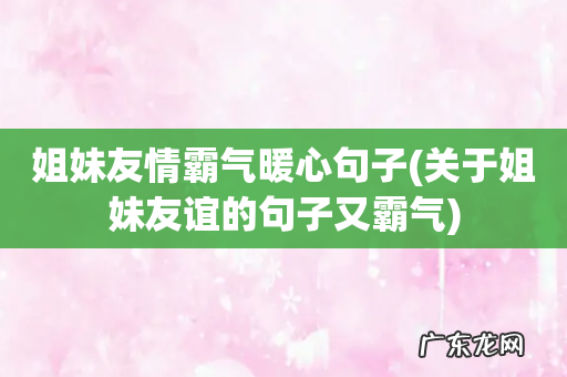 关于姐妹友谊的句子又霸气 姐妹友情霸气暖心句子