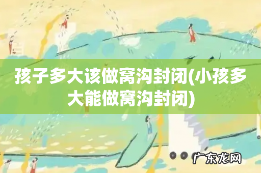 小孩多大能做窝沟封闭 孩子多大该做窝沟封闭