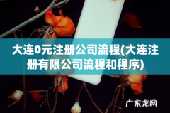 大连注册有限公司流程和程序 大连0元注册公司流程