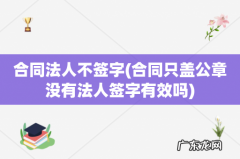 合同只盖公章没有法人签字有效吗 合同法人不签字
