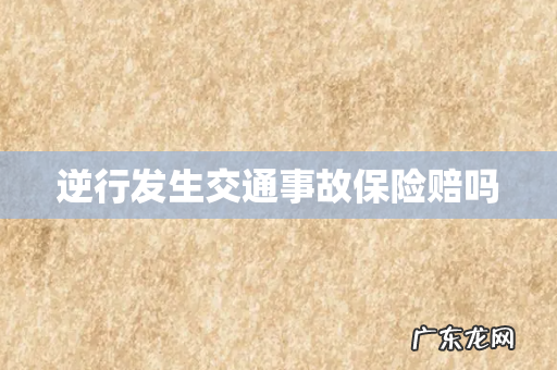 逆行发生交通事故保险赔吗