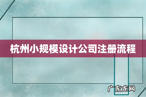 杭州小规模设计公司注册流程