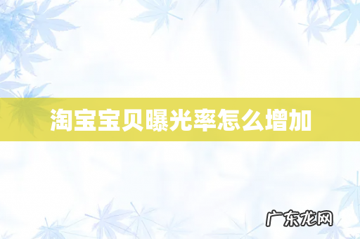 淘宝宝贝曝光率怎么增加