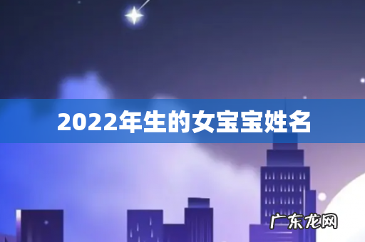 2022年生的女宝宝姓名
