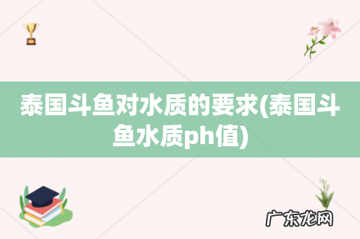 泰国斗鱼水质ph值 泰国斗鱼对水质的要求