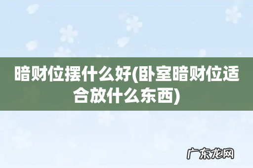 卧室暗财位适合放什么东西 暗财位摆什么好