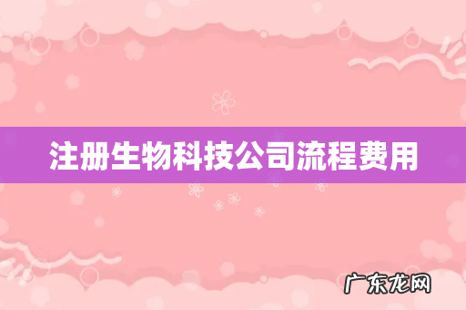 注册生物科技公司流程费用