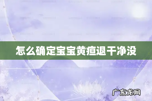 怎么确定宝宝黄疸退干净没