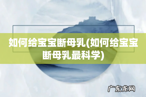 如何给宝宝断母乳最科学 如何给宝宝断母乳