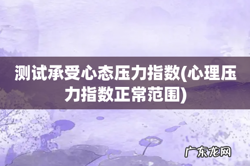 心理压力指数正常范围 测试承受心态压力指数