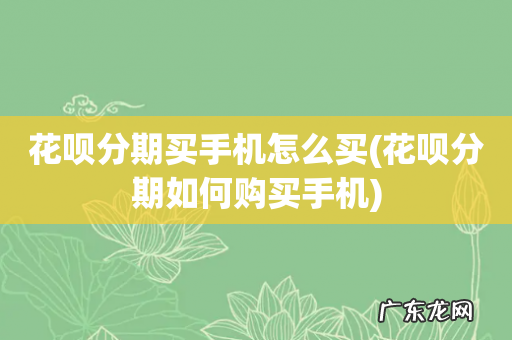 花呗分期如何购买手机 花呗分期买手机怎么买