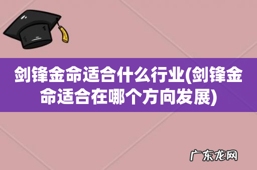 剑锋金命适合在哪个方向发展 剑锋金命适合什么行业