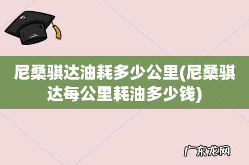 尼桑骐达每公里耗油多少钱 尼桑骐达油耗多少公里