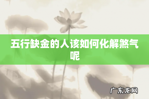 五行缺金的人该如何化解煞气呢